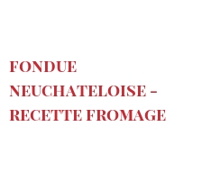 Recette Fondue Neuchateloise - Recette fromage